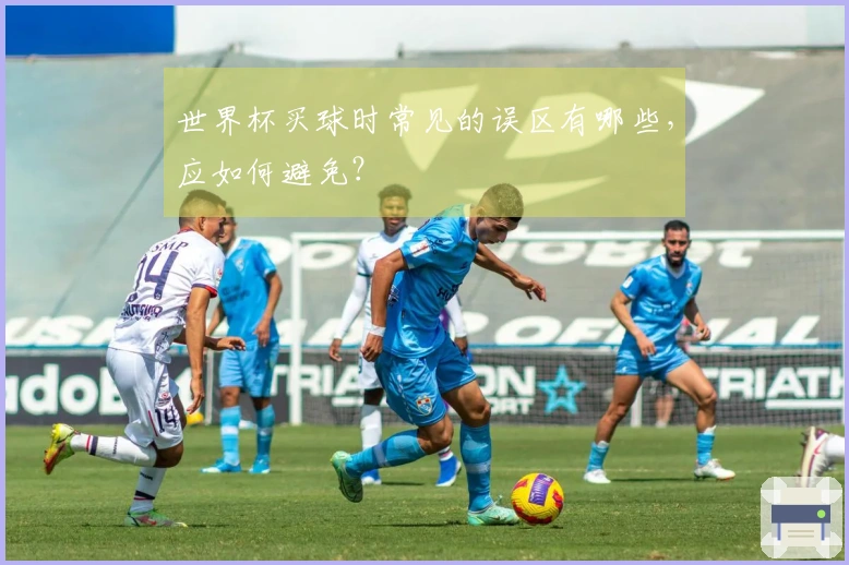世界杯买球时常见的误区有哪些，应如何避免？