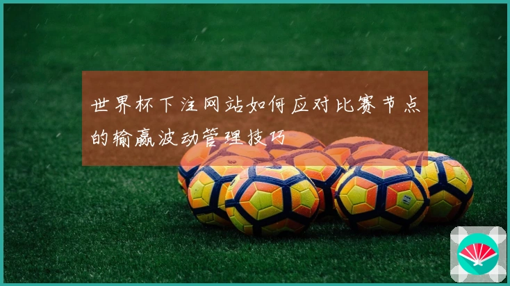 世界杯下注网站如何应对比赛节点的输赢波动管理技巧
