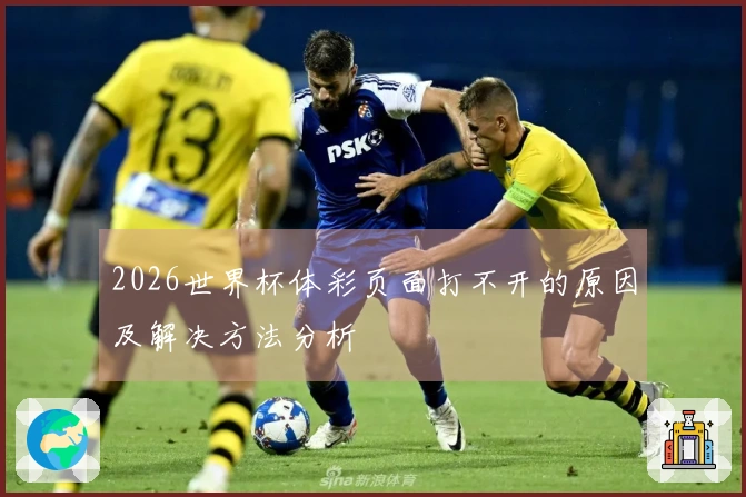 2026世界杯体彩页面打不开的原因及解决方法分析