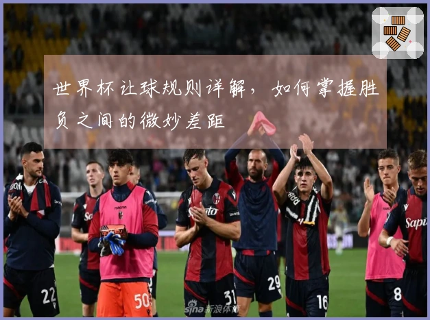 世界杯让球规则详解，如何掌握胜负之间的微妙差距