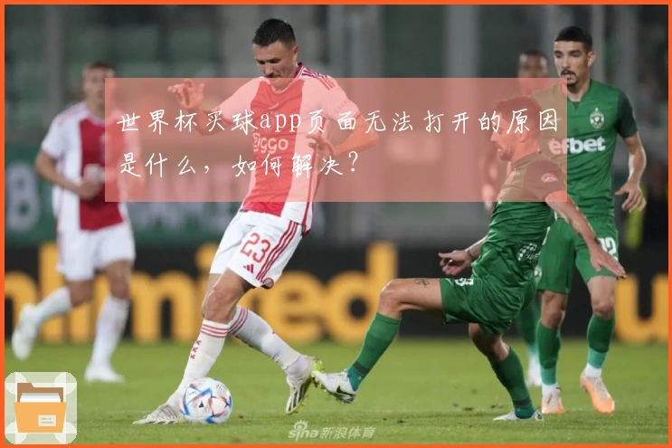 世界杯买球app页面无法打开的原因是什么，如何解决？